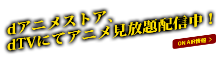 dアニメストア、dTVにてアニメ見放題配信中！